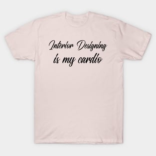 Interior Designing is my cardio T-Shirt